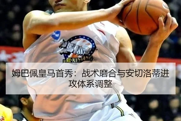 姆巴佩皇马首秀：战术磨合与安切洛蒂进攻体系调整