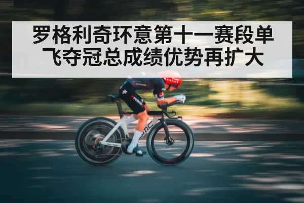 罗格利奇环意第十一赛段单飞夺冠总成绩优势再扩大